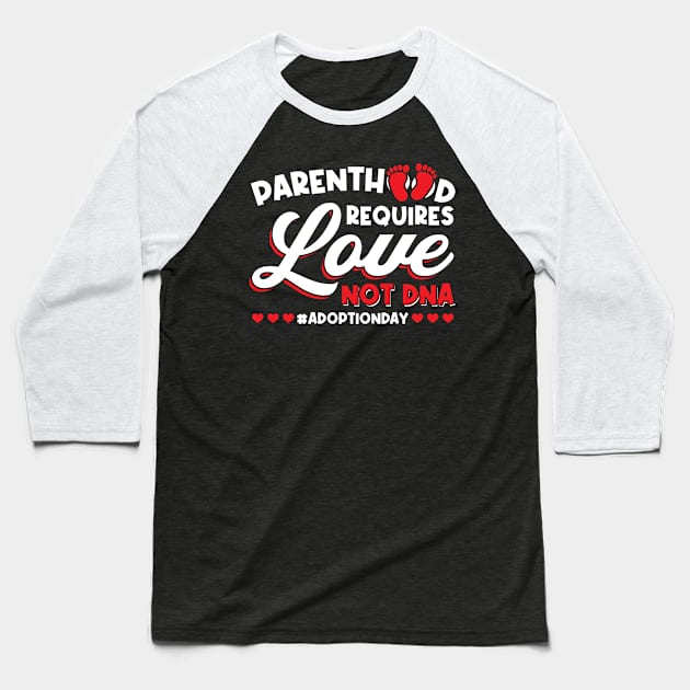 Parenthood Requires Love Not Dna - Adoption Day Baseball T-Shirt by Peco-Designs